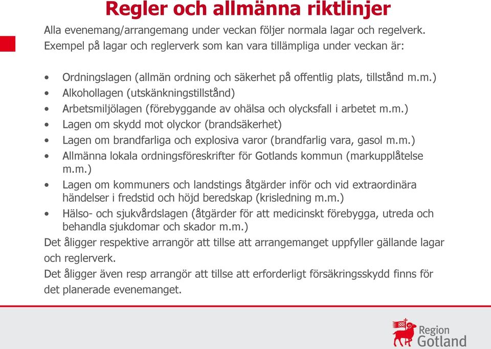 m.) Lagen om skydd mot olyckor (brandsäkerhet) Lagen om brandfarliga och explosiva varor (brandfarlig vara, gasol m.m.) Allmänna lokala ordningsföreskrifter för Gotlands kommun (markupplåtelse m.m.) Lagen om kommuners och landstings åtgärder inför och vid extraordinära händelser i fredstid och höjd beredskap (krisledning m.