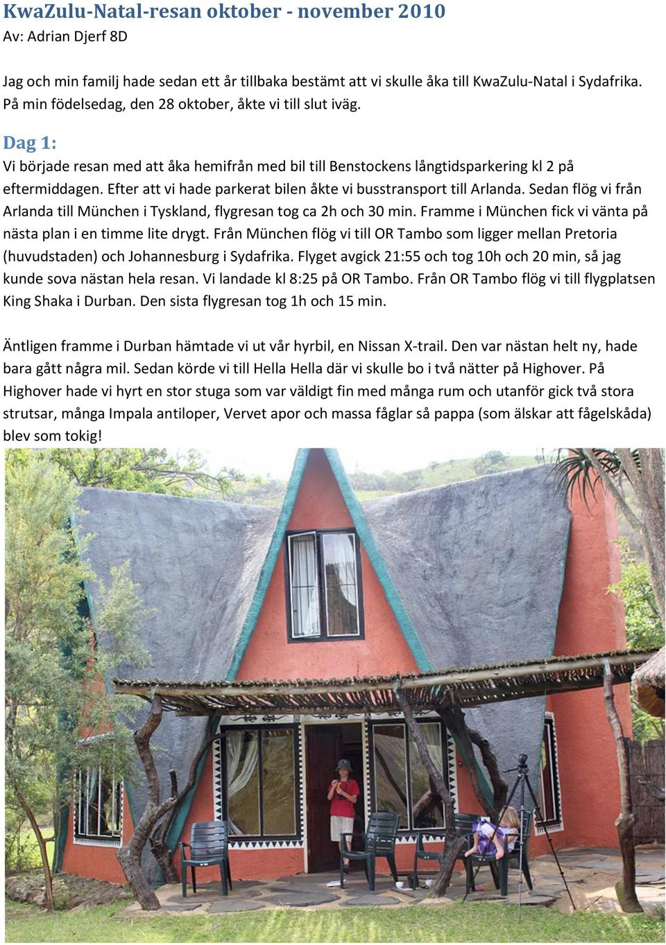Efter att vi hade parkerat bilen åkte vi busstransport till Arlanda. Sedan flög vi från Arlanda till München i Tyskland, flygresan tog ca 2h och 30 min.