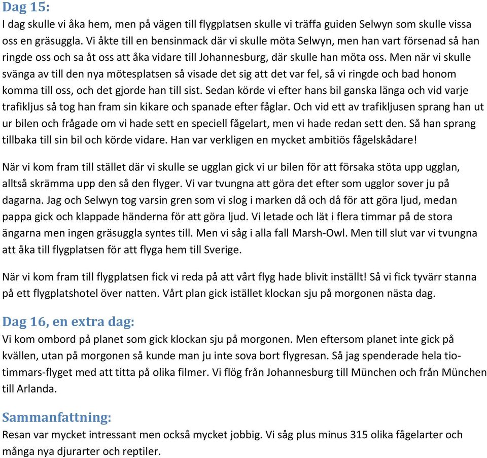 Men när vi skulle svänga av till den nya mötesplatsen så visade det sig att det var fel, så vi ringde och bad honom komma till oss, och det gjorde han till sist.