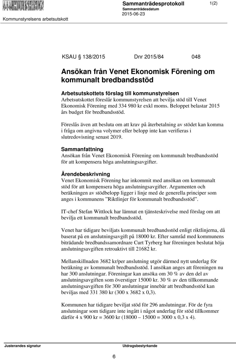 Föreslås även att besluta om att krav på återbetalning av stödet kan komma i fråga om angivna volymer eller belopp inte kan verifieras i slutredovisning senast 2019.