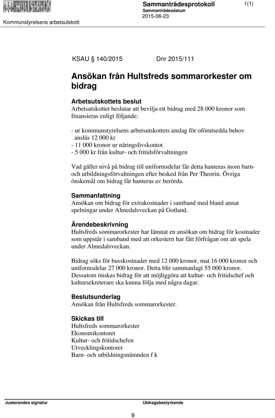 bidrag till uniformsdelar får detta hanteras inom barnoch utbildningsförvaltningen efter besked från Per Theorin. Övriga önskemål om bidrag får hanteras av berörda.