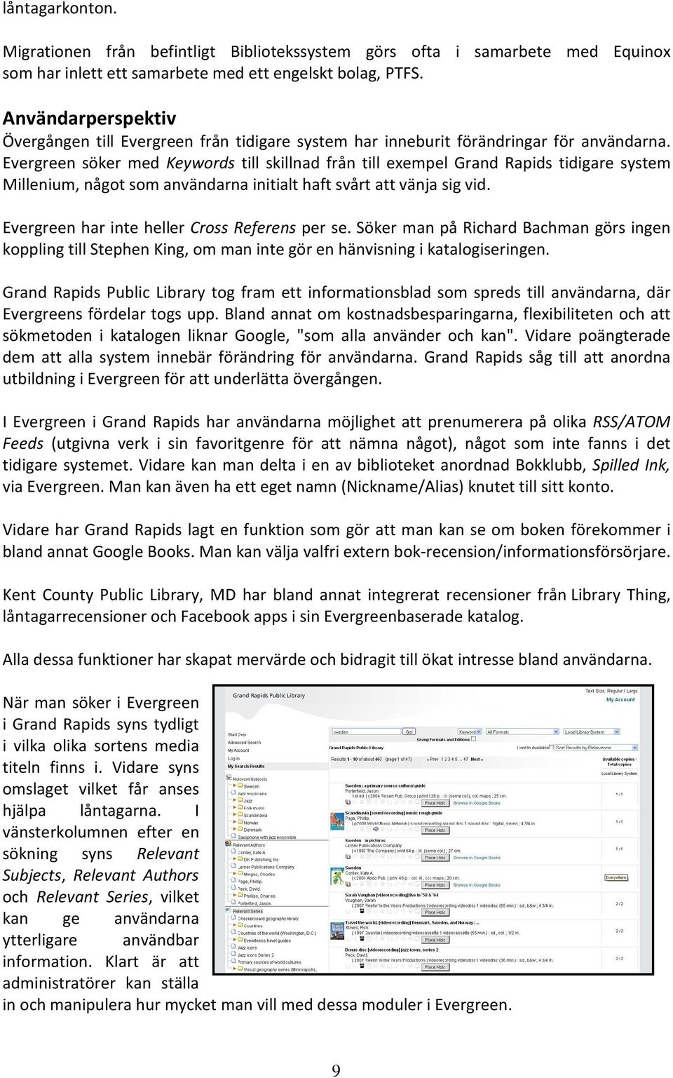 Evergreen söker med Keywords till skillnad från till exempel Grand Rapids tidigare system Millenium, något som användarna initialt haft svårt att vänja sig vid.