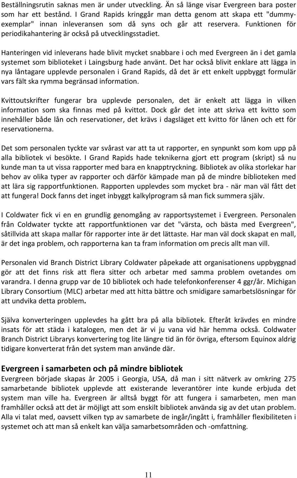 Hanteringen vid inleverans hade blivit mycket snabbare i och med Evergreen än i det gamla systemet som biblioteket i Laingsburg hade använt.