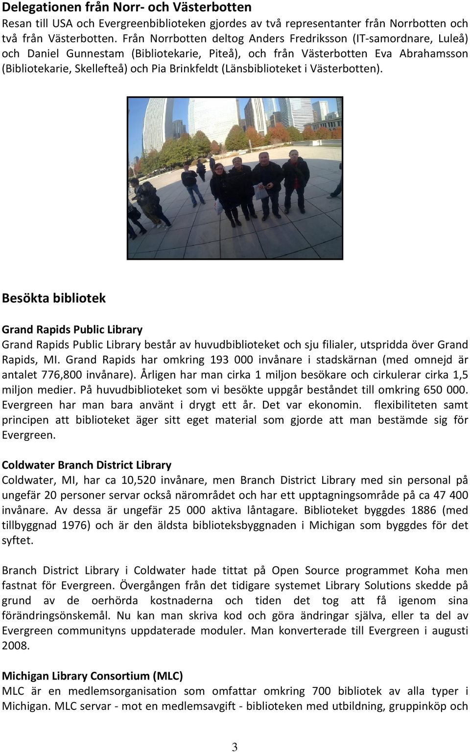 (Länsbiblioteket i Västerbotten). Besökta bibliotek Grand Rapids Public Library Grand Rapids Public Library består av huvudbiblioteket och sju filialer, utspridda över Grand Rapids, MI.