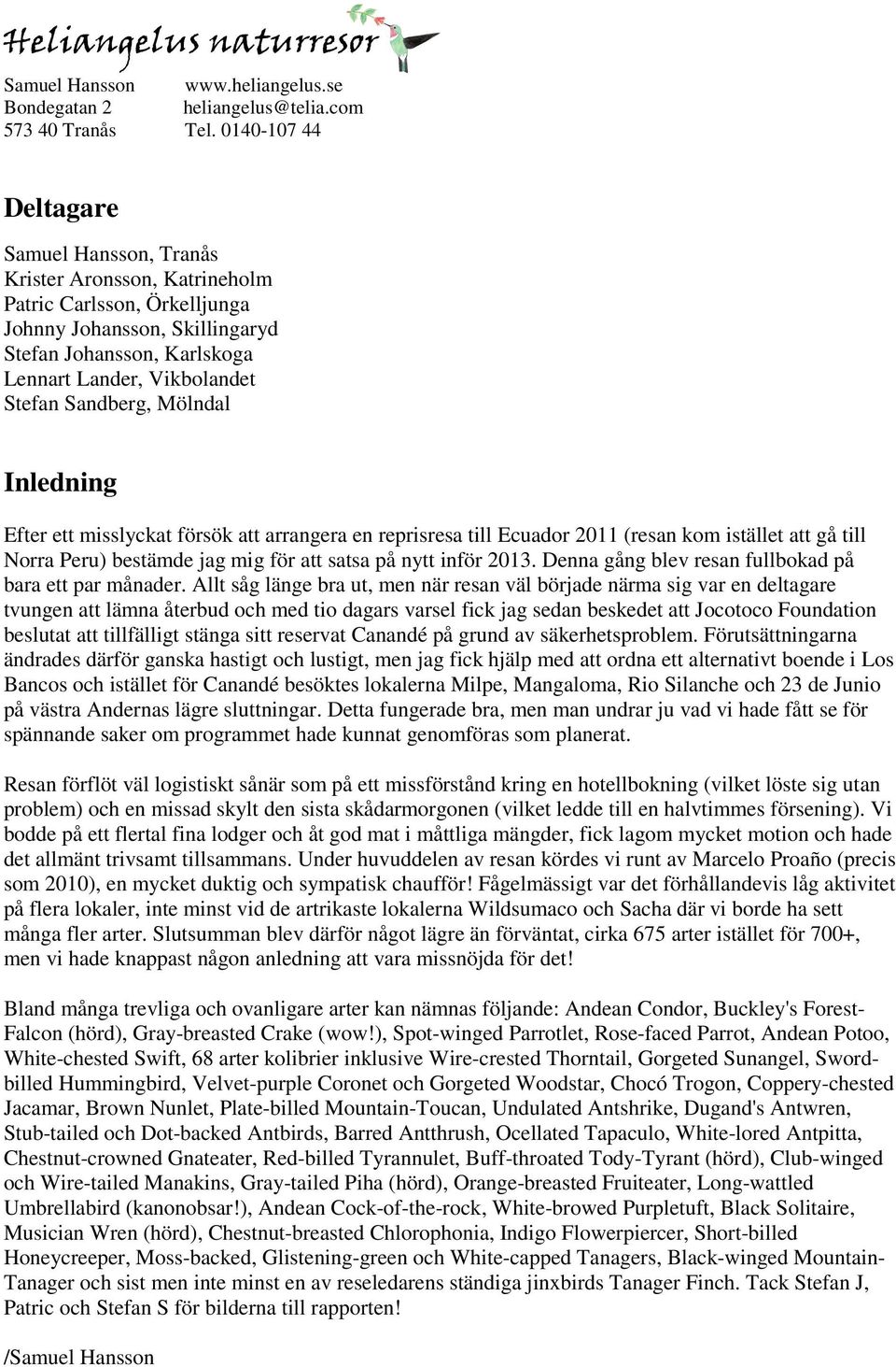 Sandberg, Mölndal Inledning Efter ett misslyckat försök att arrangera en reprisresa till Ecuador 2011 (resan kom istället att gå till Norra Peru) bestämde jag mig för att satsa på nytt inför 2013.