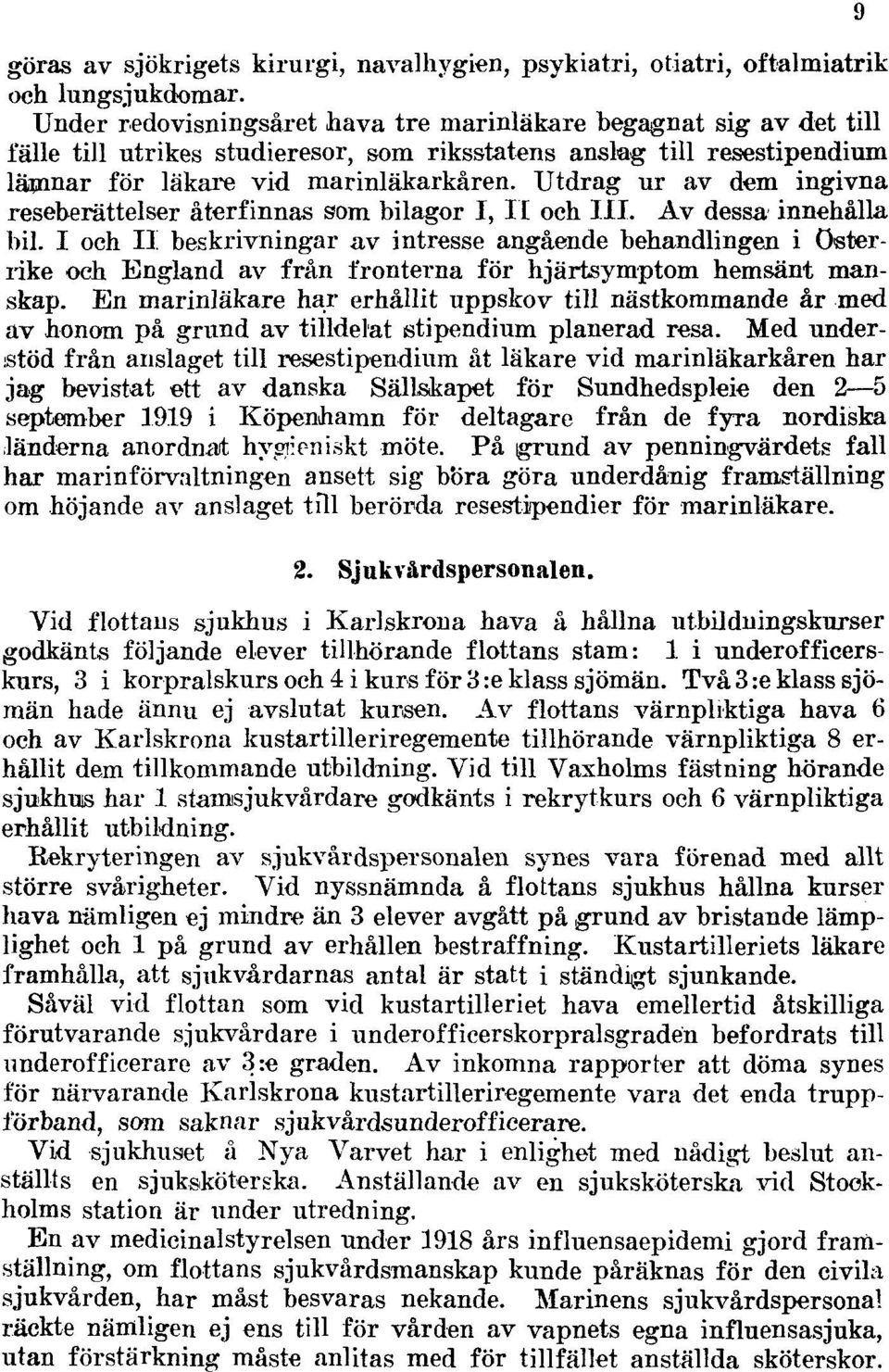 Utdrag ur av dem ingivna reseberättelser återfinnas som bilagor I, II och III. Av dessa innehålla bil.