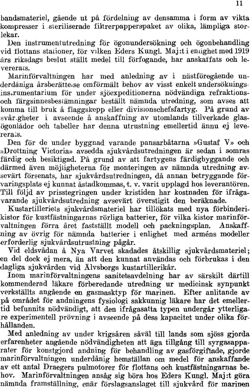 Maj :t i ennghet med 1919 ars riksdags beslut ställt medel till förfogande, har anskaffats och levererats.