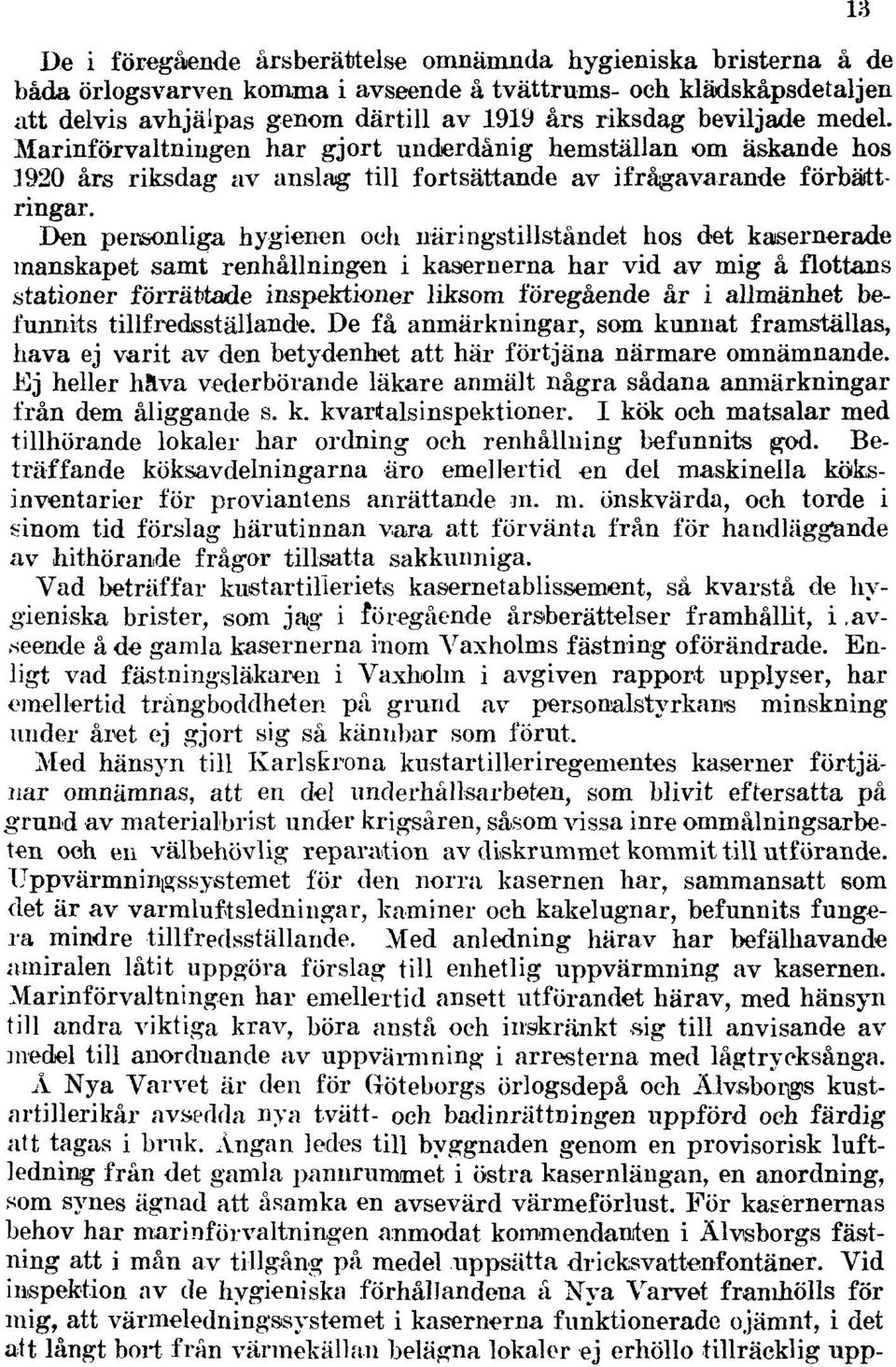 Den personliga hygienen och näringstillståndet hos det kasernerade manskapet samt renhållningen i kasernerna har vid av mig å flottans stationer förrättade inspektioner liksom föregående år i