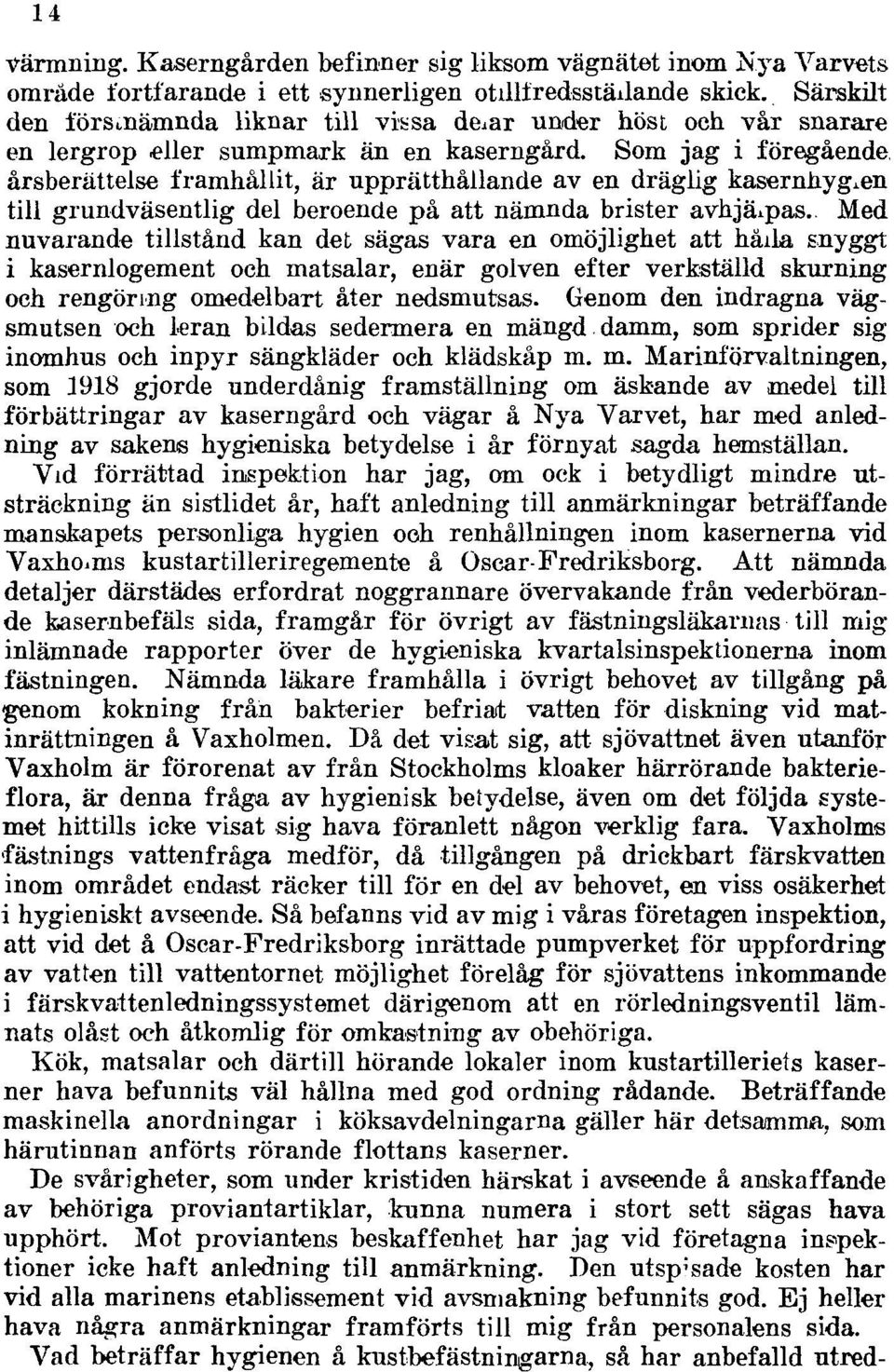 Som jag i föregående, årsberättelse framhållit, är upprätthållande av en dräglig kasernhygien till grundväsentlig del beroende på att nämnda brister avhjälpas.