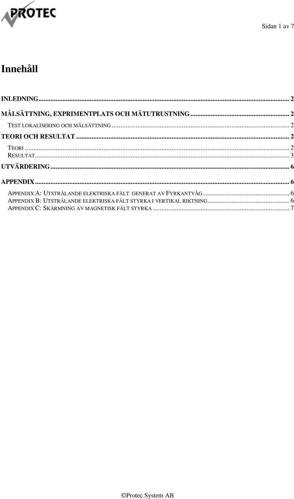 .. 6 APPENDIX... 6 APPENDIX A: UTSTRÅLANDE ELEKTRISKA FÄLT GENERAT AV FYRKANTVÅG.