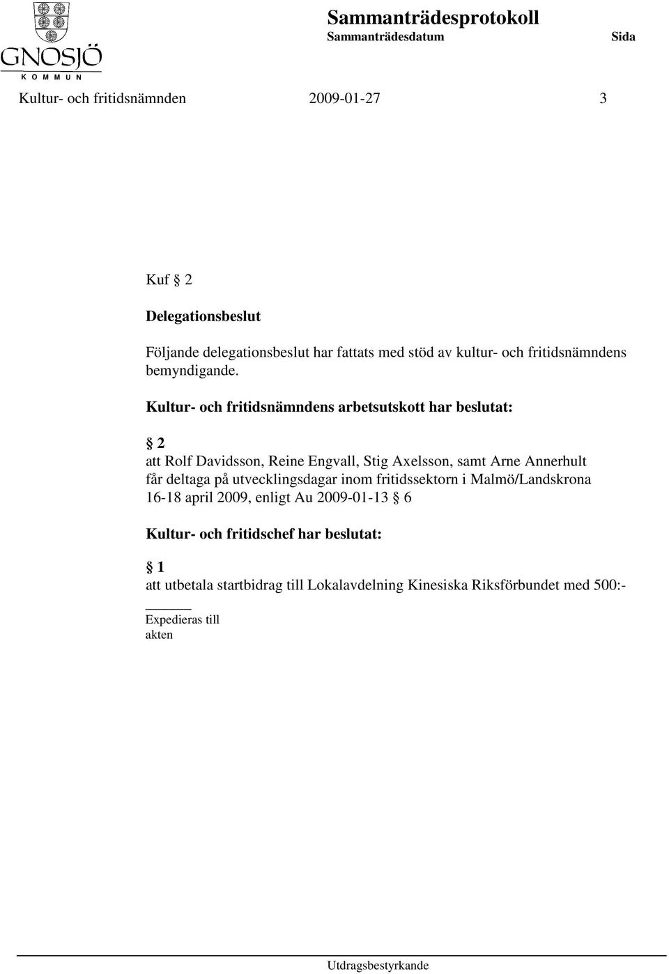 Kultur- och fritidsnämndens arbetsutskott har beslutat: 2 att Rolf Davidsson, Reine Engvall, Stig Axelsson, samt Arne Annerhult