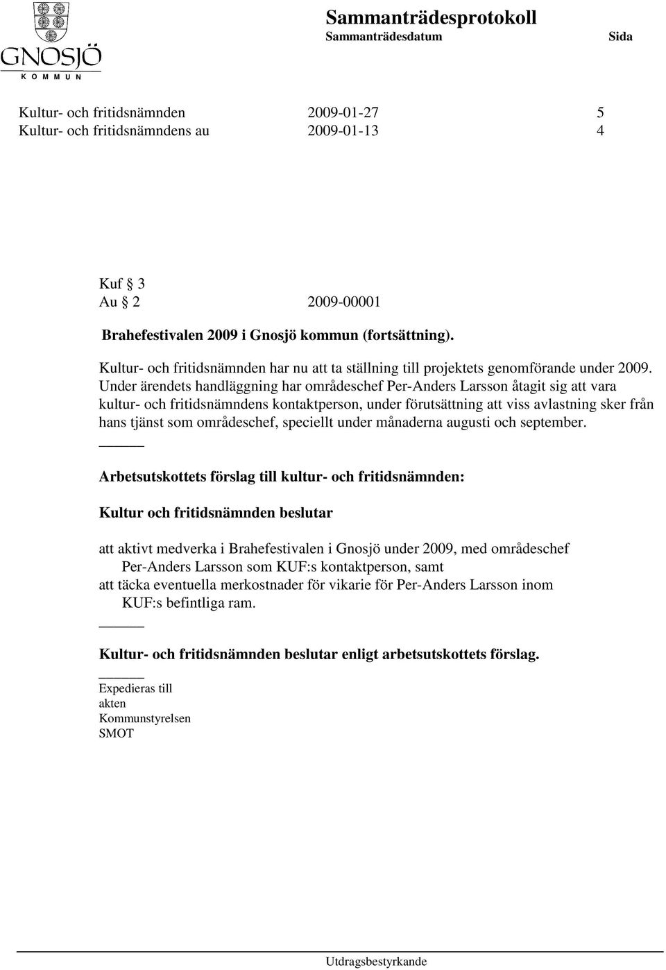 Under ärendets handläggning har områdeschef Per-Anders Larsson åtagit sig att vara kultur- och fritidsnämndens kontaktperson, under förutsättning att viss avlastning sker från hans tjänst som
