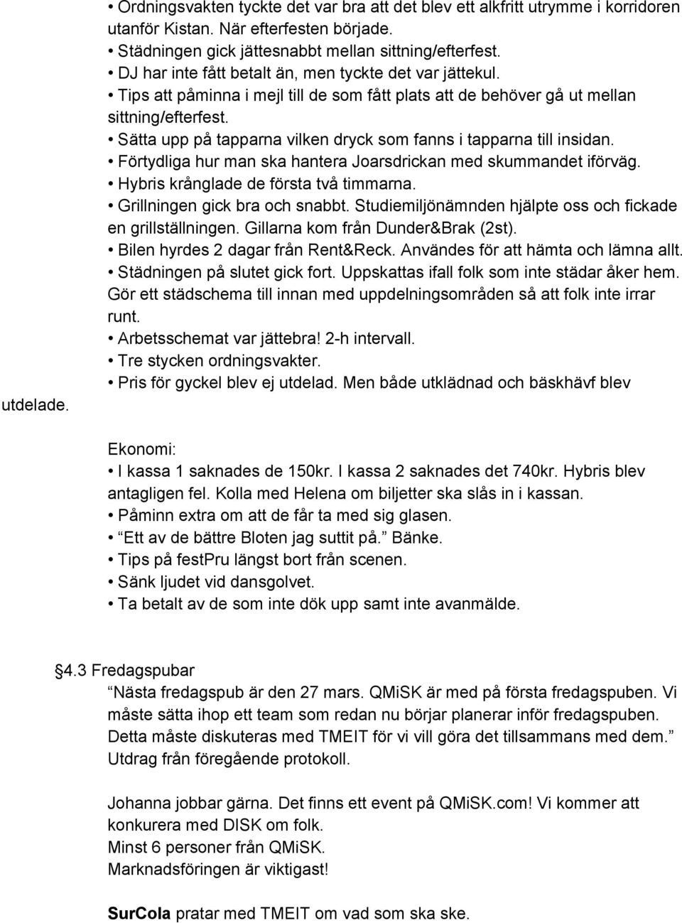 Sätta upp på tapparna vilken dryck som fanns i tapparna till insidan. Förtydliga hur man ska hantera Joarsdrickan med skummandet iförväg. Hybris krånglade de första två timmarna.