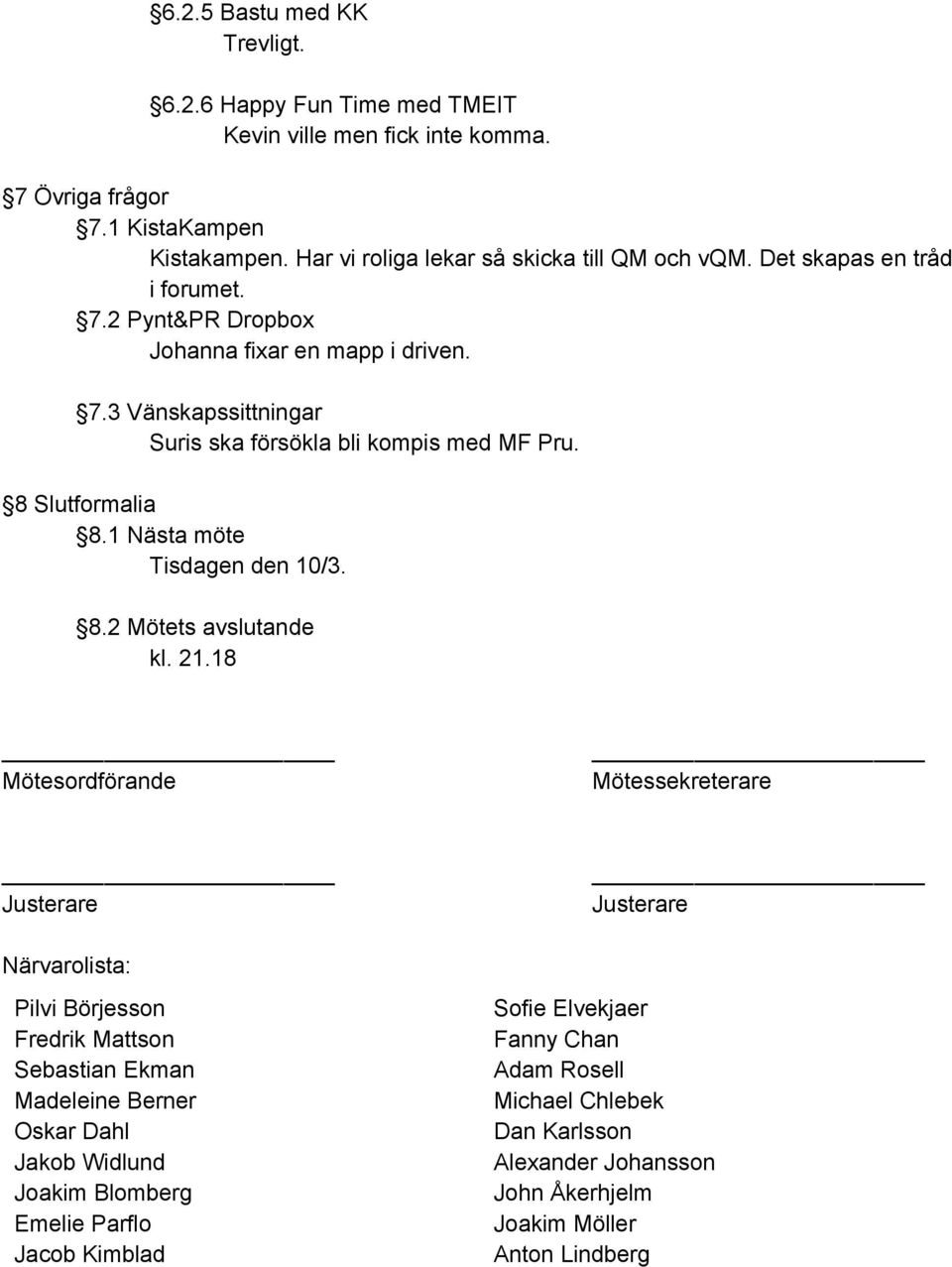 1 Nästa möte Tisdagen den 10/3. 8.2 Mötets avslutande kl. 21.