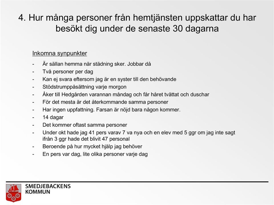 tvättat och duschar - För det mesta är det återkommande samma personer - Har ingen uppfattning. Farsan är nöjd bara någon kommer.