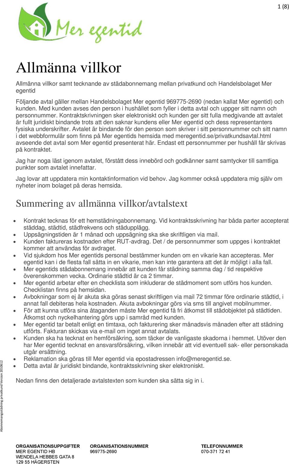 Kontraktskrivningen sker elektroniskt och kunden ger sitt fulla medgivande att avtalet är fullt juridiskt bindande trots att den saknar kundens eller Mer egentid och dess representanters fysiska