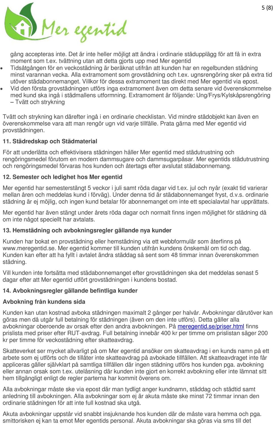 Alla extramoment som grovstädning och t.ex. ugnsrengöring sker på extra tid utöver städabonnemanget. Villkor för dessa extramoment tas direkt med Mer egentid via epost.