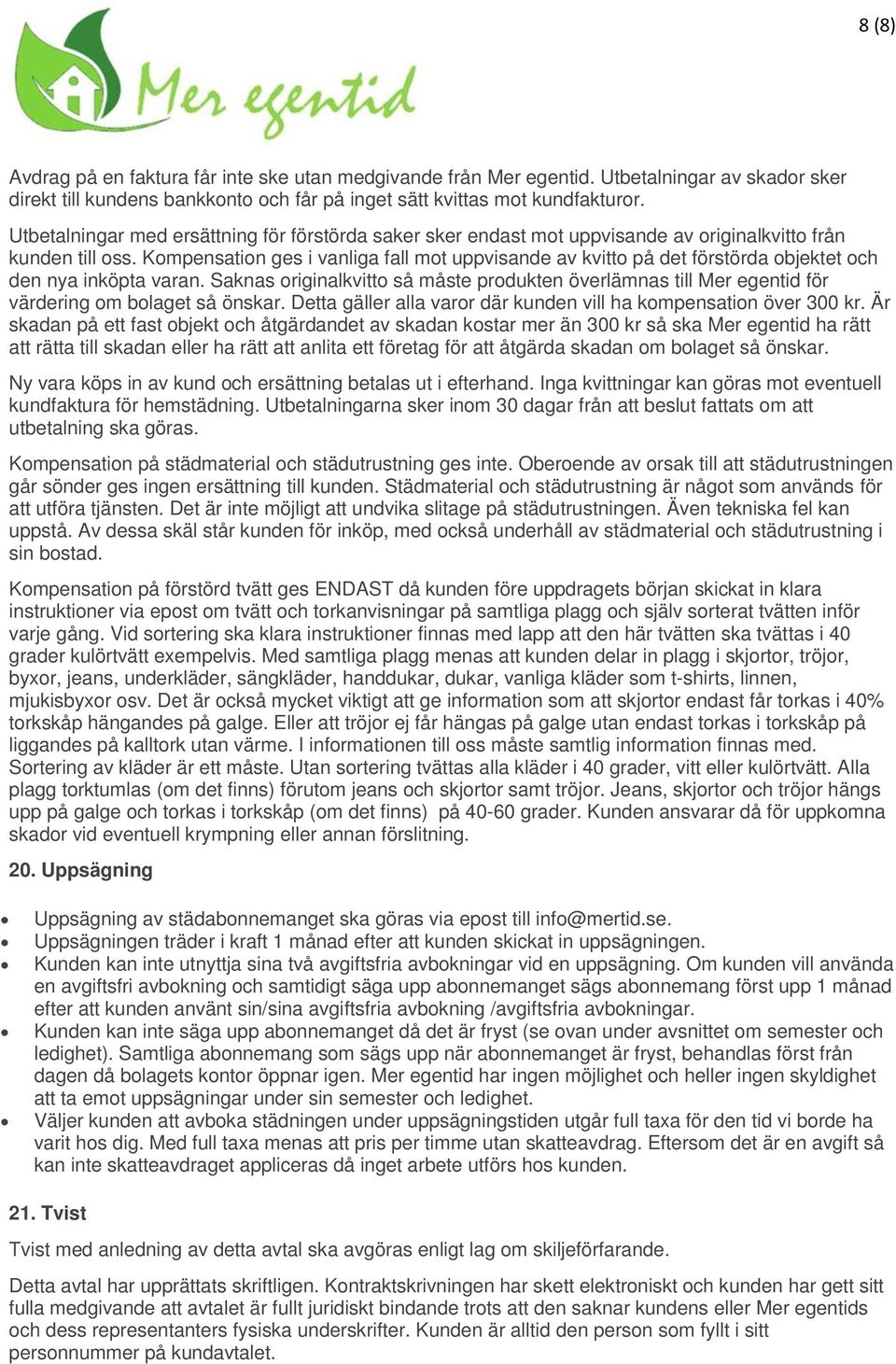 Kompensation ges i vanliga fall mot uppvisande av kvitto på det förstörda objektet och den nya inköpta varan.