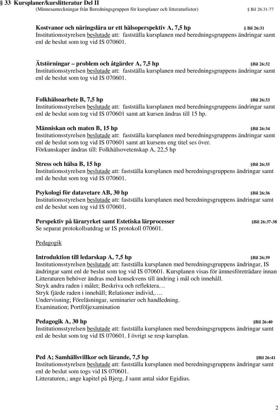 Människan och maten B, 15 hp Bil 26:34 enl de beslut som tog vid IS 070601 samt att kursens eng titel ses över.