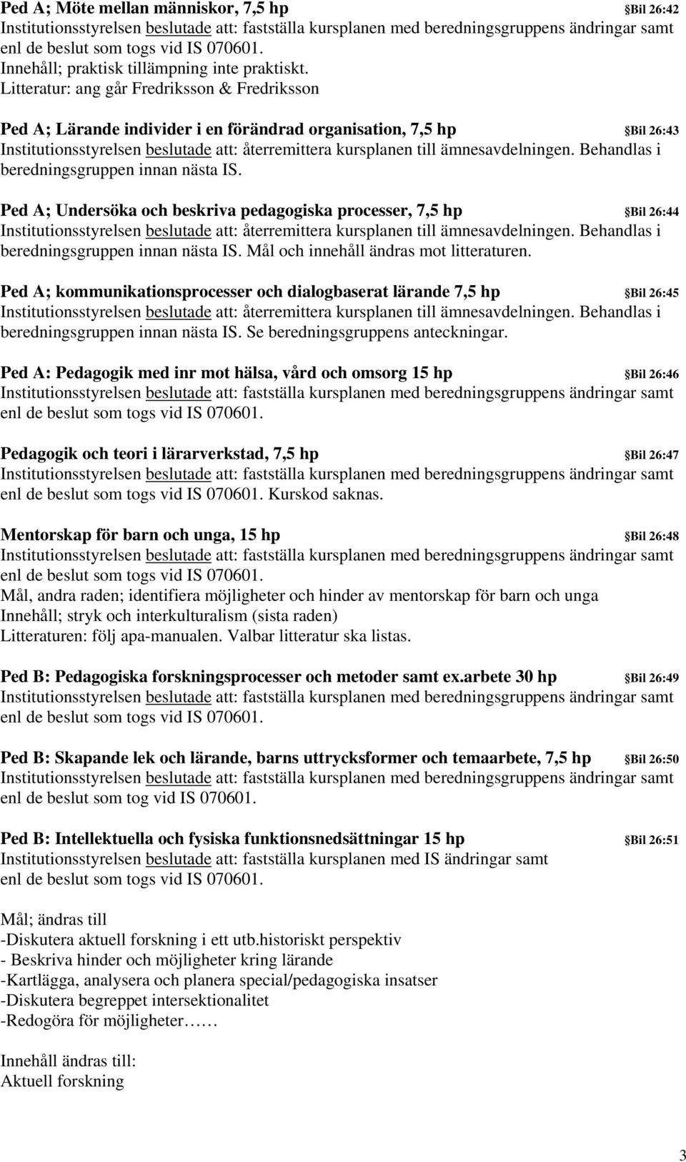 ämnesavdelningen. Behandlas i beredningsgruppen innan nästa IS.