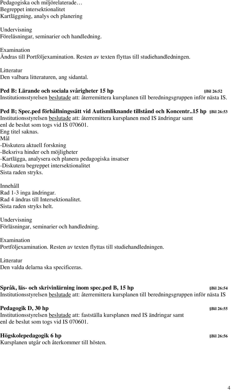 Ped B: Lärande och sociala svårigheter 15 hp Bil 26:52 Institutionsstyrelsen beslutade att: återremittera kursplanen till beredningsgruppen inför nästa IS. Ped B; Spec.