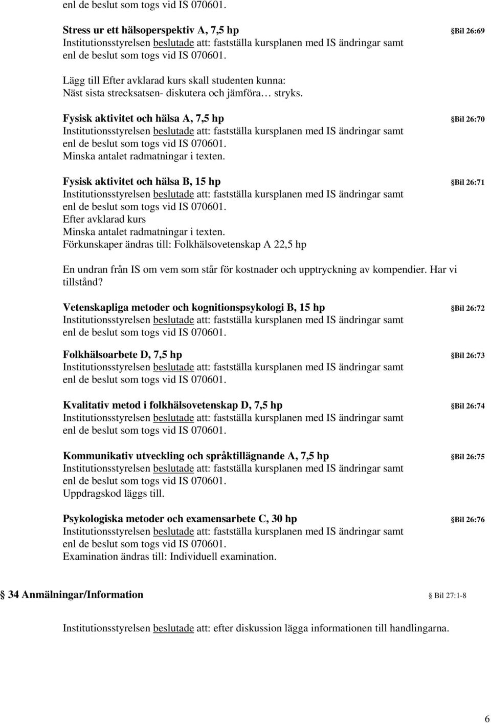 Förkunskaper ändras till: Folkhälsovetenskap A 22,5 hp En undran från IS om vem som står för kostnader och upptryckning av kompendier. Har vi tillstånd?