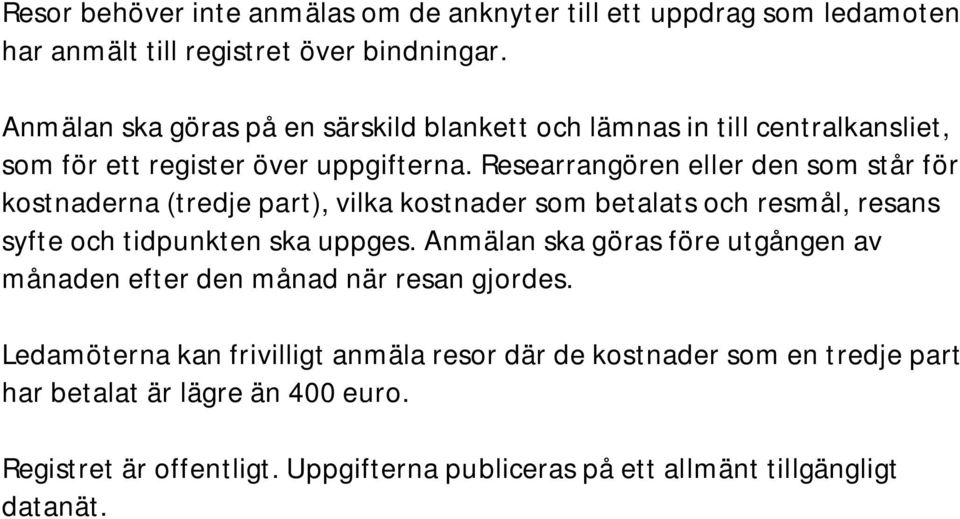 Researrangören eller den som står för kostnaderna (tredje part), vilka kostnader som betalats och resmål, resans syfte och tidpunkten ska uppges.