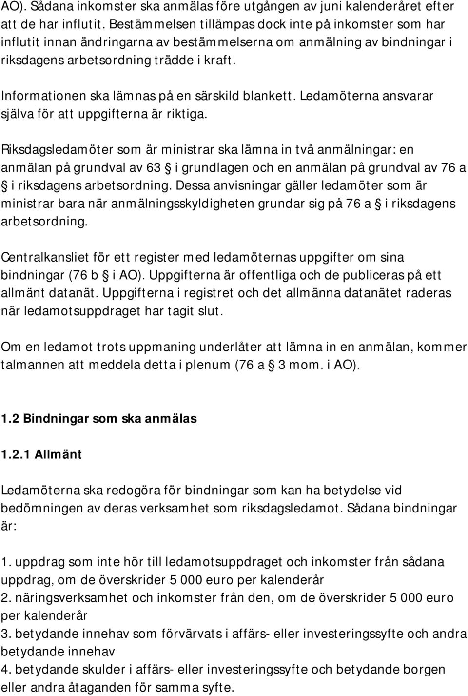 Informationen ska lämnas på en särskild blankett. Ledamöterna ansvarar själva för att uppgifterna är riktiga.