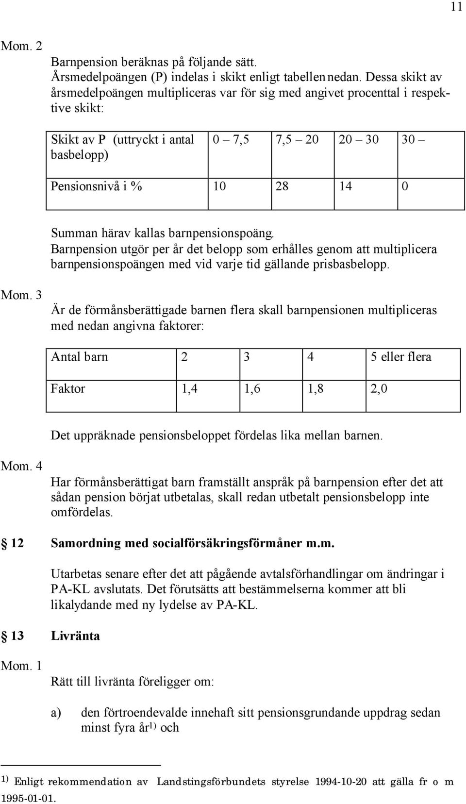 härav kallas barnpensionspoäng. Barnpension utgör per år det belopp som erhålles genom att multiplicera barnpensionspoängen med vid varje tid gällande prisbasbelopp. Mom.