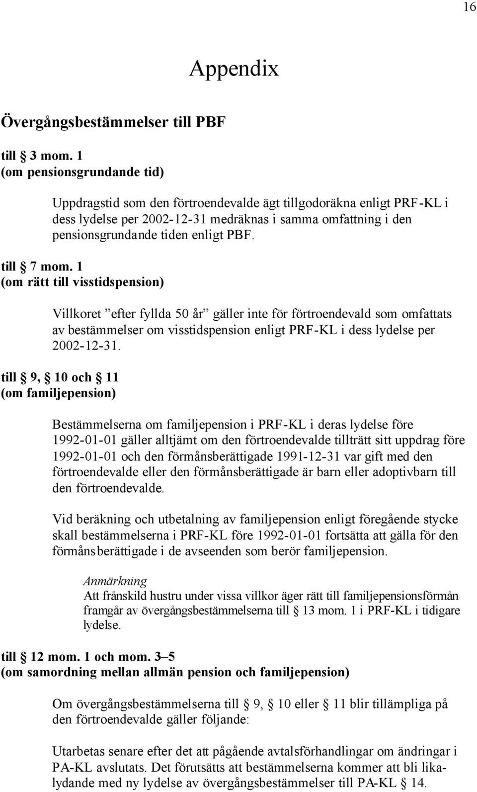 till 7 mom. 1 (om rätt till visstidspension) Villkoret efter fyllda 50 år gäller inte för förtroendevald som omfattats av bestämmelser om visstidspension enligt PRF-KL i dess lydelse per 2002-12-31.