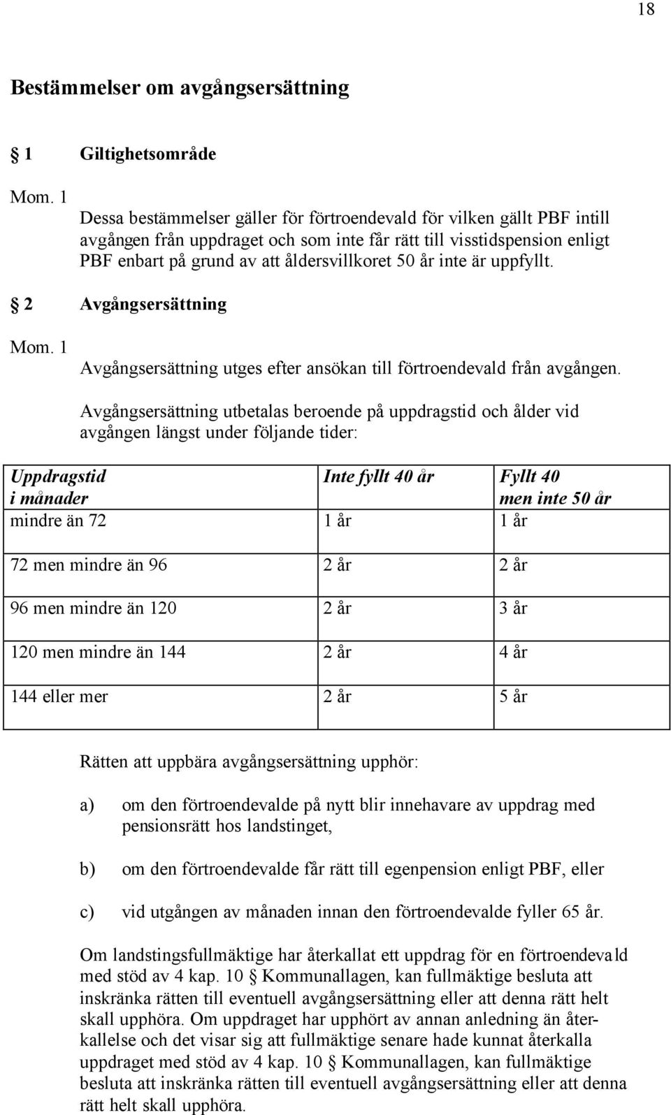 Avgångsersättning utbetalas beroende på uppdragstid och ålder vid avgången längst under följande tider: Uppdragstid Inte fyllt 40 år Fyllt 40 i månader men inte 50 år mindre än 72 1 år 1 år 72 men