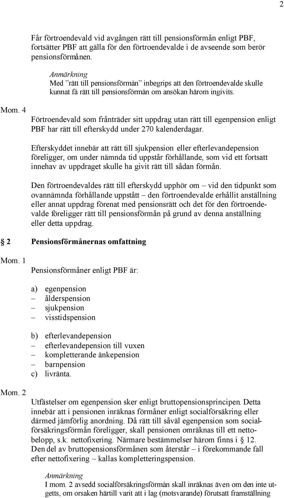 4 Förtroendevald som frånträder sitt uppdrag utan rätt till egenpension enligt PBF har rätt till efterskydd under 270 kalenderdagar.