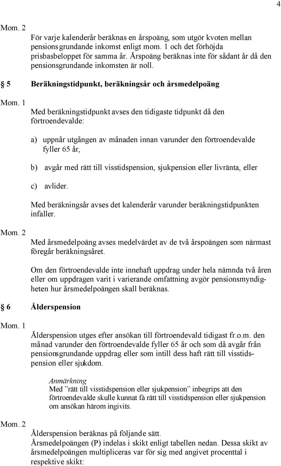 5 Beräkningstidpunkt, beräkningsår och årsmedelpoäng Med beräkningstidpunkt avses den tidigaste tidpunkt då den förtroendevalde: a) uppnår utgången av månaden innan varunder den förtroendevalde