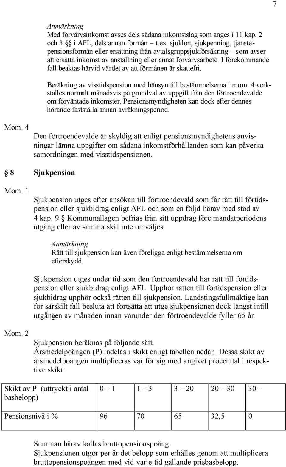 I förekommande fall beaktas härvid värdet av att förmånen är skattefri. Beräkning av visstidspension med hänsyn till bestämmelserna i mom.