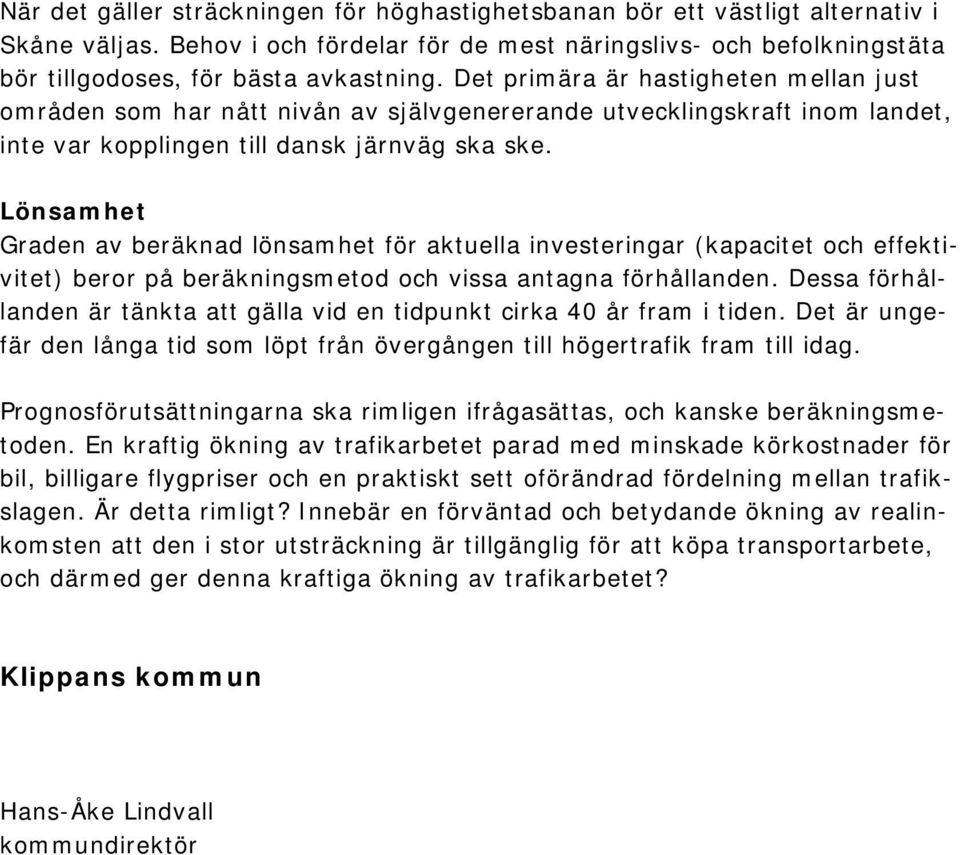 Lönsamhet Graden av beräknad lönsamhet för aktuella investeringar (kapacitet och effektivitet) beror på beräkningsmetod och vissa antagna förhållanden.