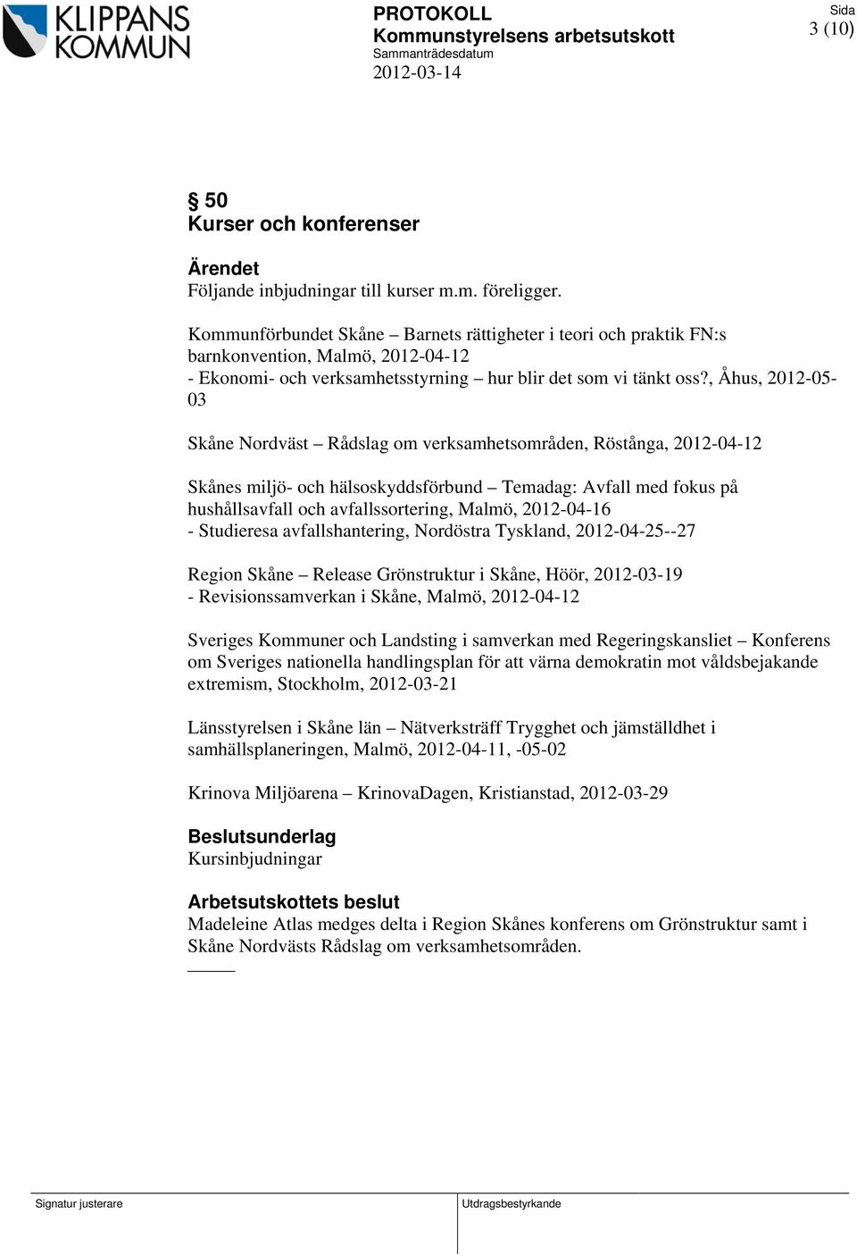 , Åhus, 2012-05- 03 Skåne Nordväst Rådslag om verksamhetsområden, Röstånga, 2012-04-12 Skånes miljö- och hälsoskyddsförbund Temadag: Avfall med fokus på hushållsavfall och avfallssortering, Malmö,