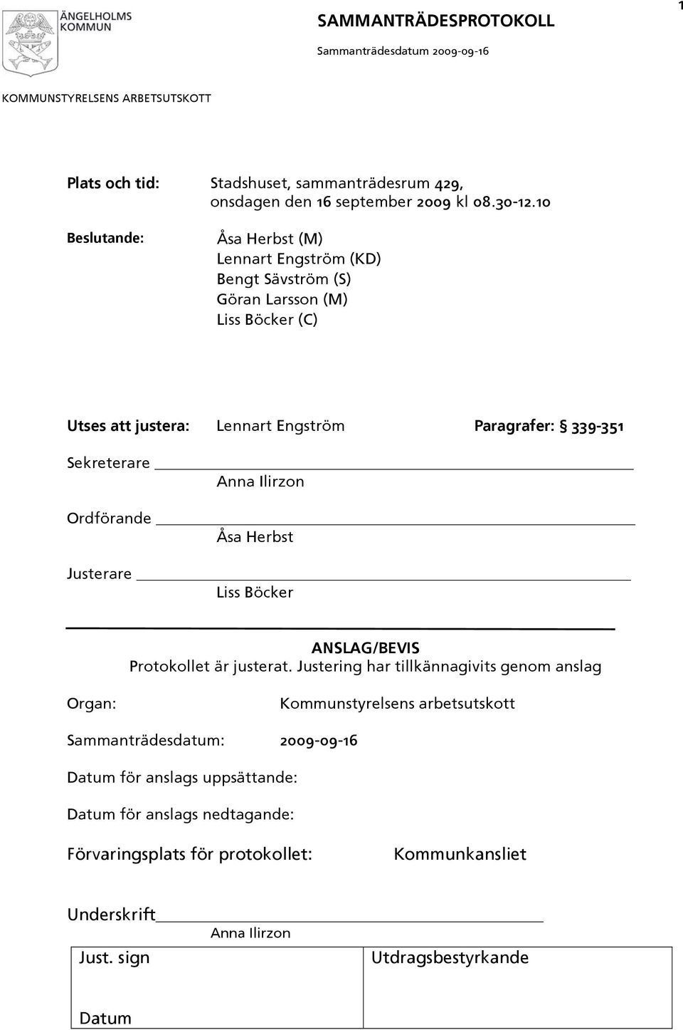 Paragrafer: 339-351 Sekreterare Anna Ilirzon Ordförande Åsa Herbst Justerare Liss Böcker ANSLAG/BEVIS Protokollet är justerat.