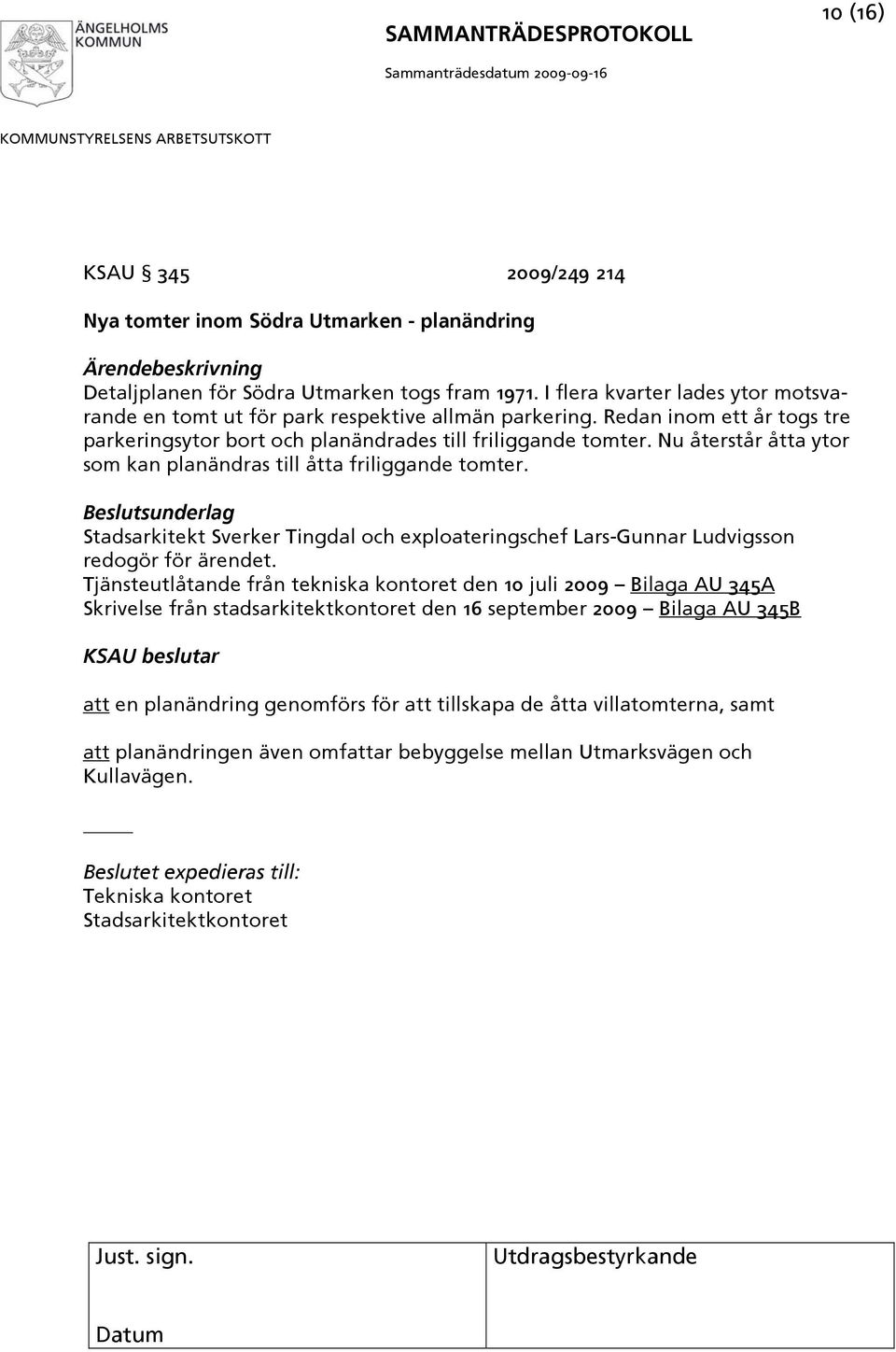 Nu återstår åtta ytor som kan planändras till åtta friliggande tomter. Stadsarkitekt Sverker Tingdal och exploateringschef Lars-Gunnar Ludvigsson redogör för ärendet.