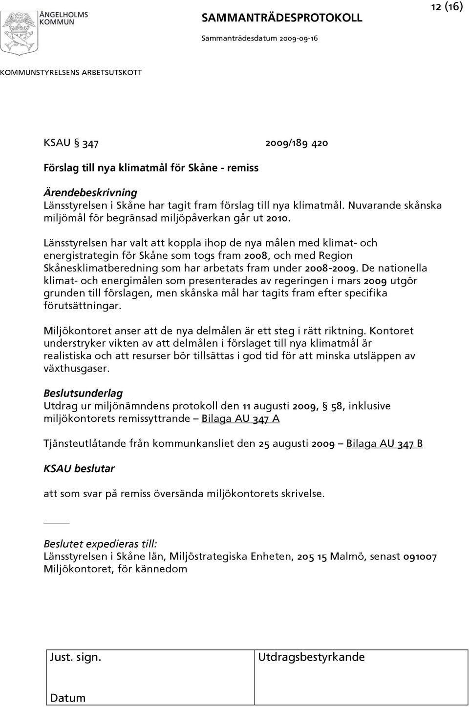 Länsstyrelsen har valt att koppla ihop de nya målen med klimat- och energistrategin för Skåne som togs fram 2008, och med Region Skånesklimatberedning som har arbetats fram under 2008-2009.
