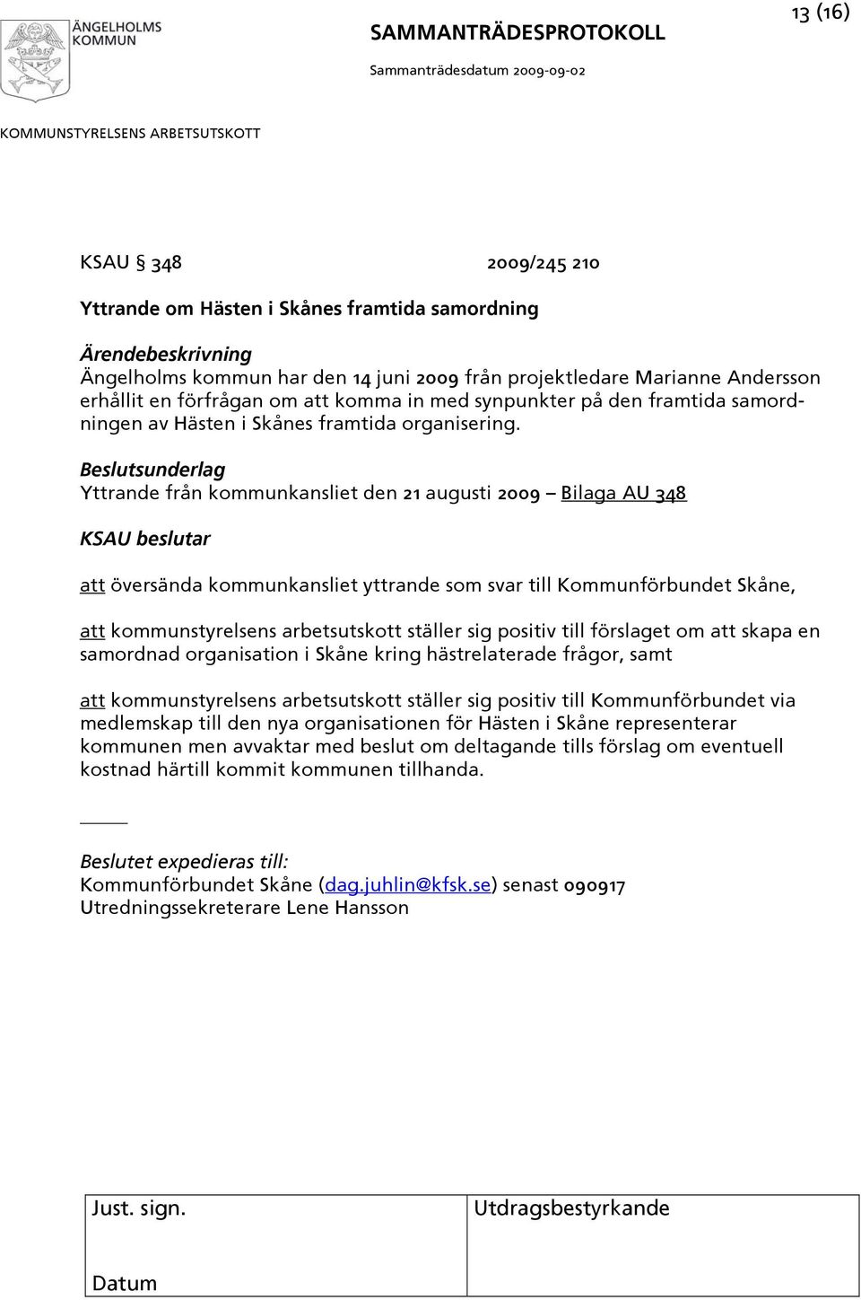 Yttrande från kommunkansliet den 21 augusti 2009 Bilaga AU 348 att översända kommunkansliet yttrande som svar till Kommunförbundet Skåne, att kommunstyrelsens arbetsutskott ställer sig positiv till