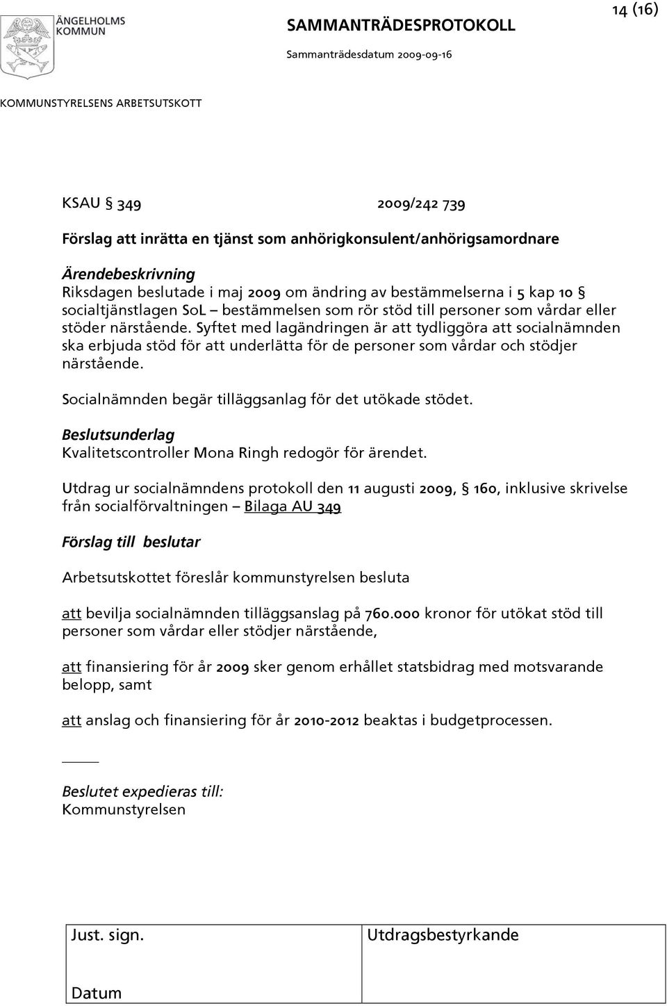Syftet med lagändringen är att tydliggöra att socialnämnden ska erbjuda stöd för att underlätta för de personer som vårdar och stödjer närstående.