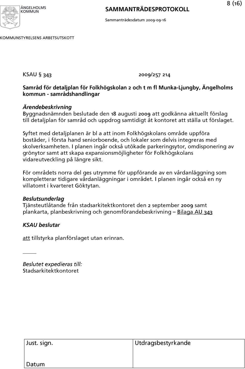 Syftet med detaljplanen är bl a att inom Folkhögskolans område uppföra bostäder, i första hand seniorboende, och lokaler som delvis integreras med skolverksamheten.