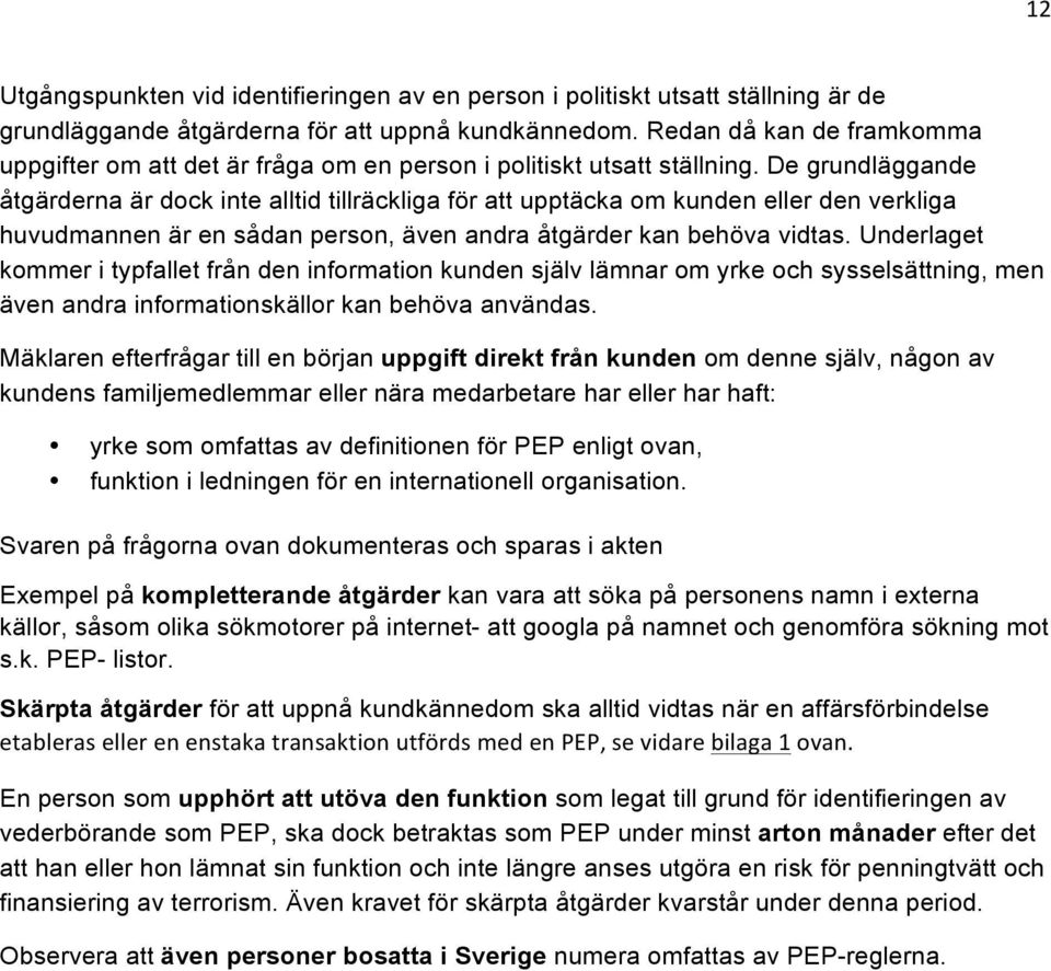 De grundläggande åtgärderna är dock inte alltid tillräckliga för att upptäcka om kunden eller den verkliga huvudmannen är en sådan person, även andra åtgärder kan behöva vidtas.