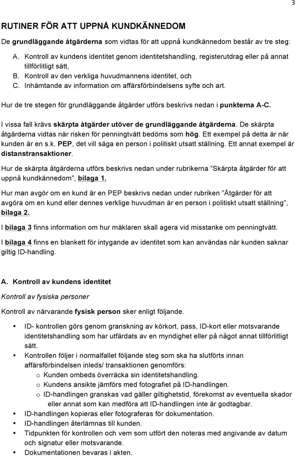 Inhämtande av information om affärsförbindelsens syfte och art. Hur de tre stegen för grundläggande åtgärder utförs beskrivs nedan i punkterna A-C.