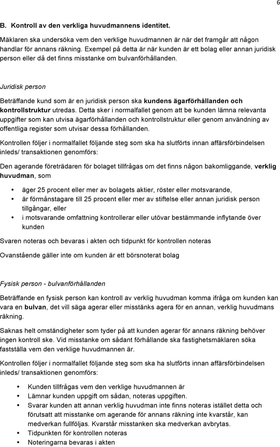 Juridisk person Beträffande kund som är en juridisk person ska kundens ägarförhållanden och kontrollstruktur utredas.