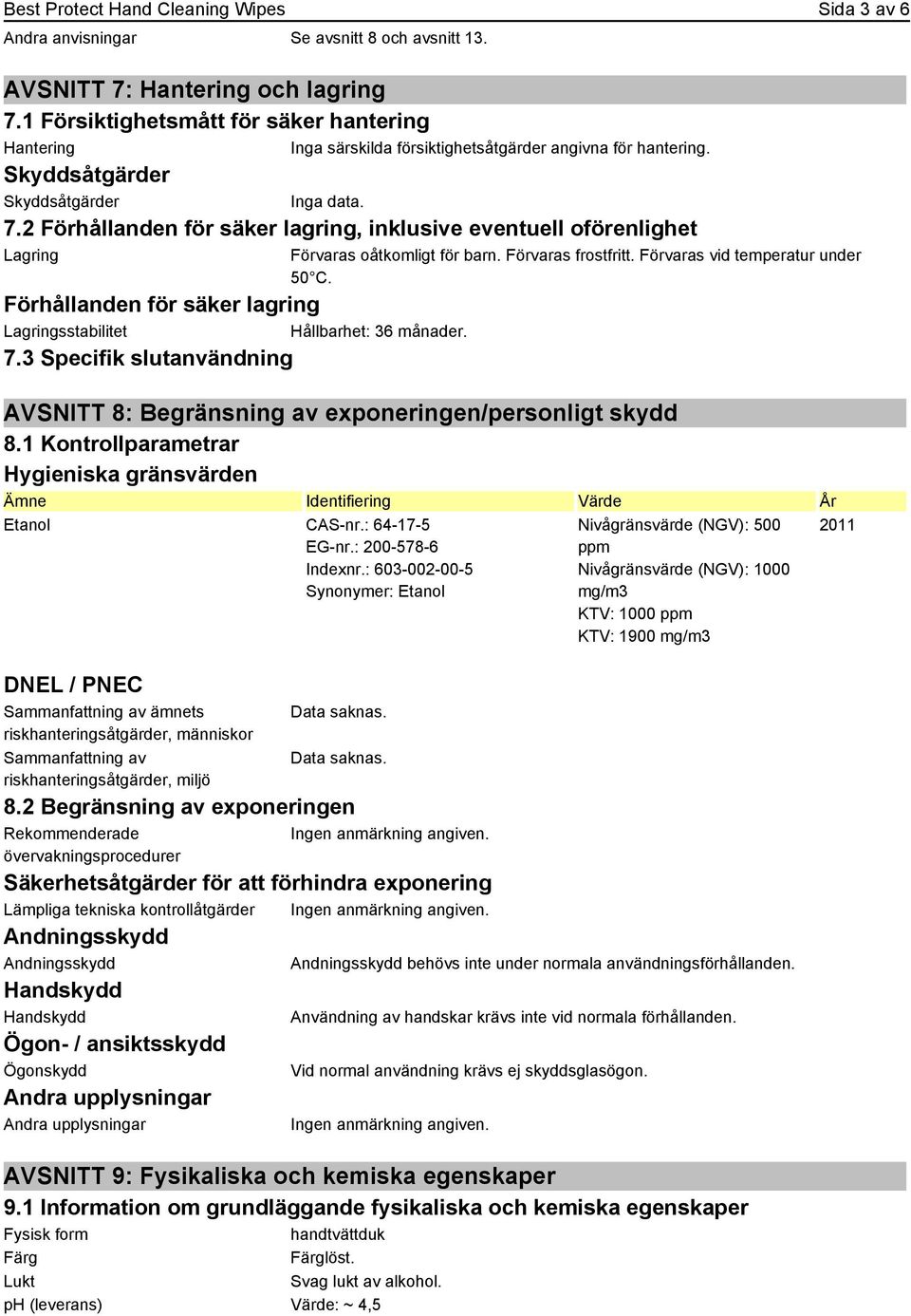 2 Förhållanden för säker lagring, inklusive eventuell oförenlighet Lagring Förhållanden för säker lagring Lagringsstabilitet Hållbarhet: 36 månader. 7.