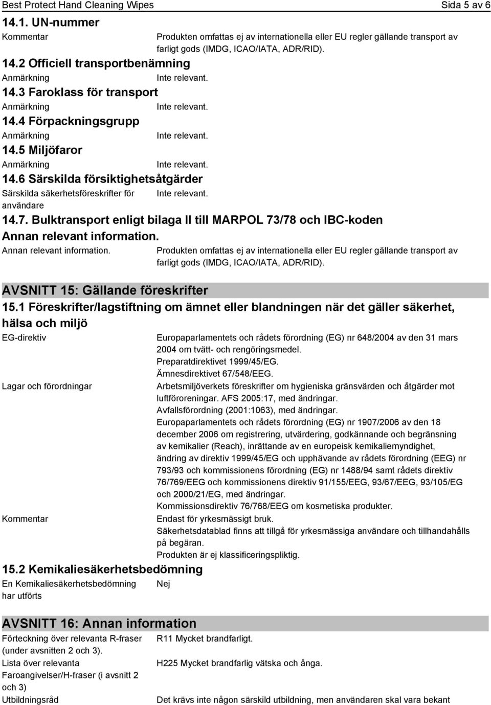 14.7. Bulktransport enligt bilaga II till MARPOL 73/78 och IBC-koden Annan relevant information.