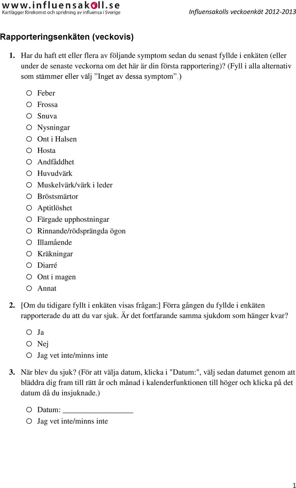 ) o Feber o Frossa o Snuva o Nysningar o Ont i Halsen o Hosta o Andfåddhet o Huvudvärk o Muskelvärk/värk i leder o Bröstsmärtor o Aptitlöshet o Färgade upphostningar o Rinnande/rödsprängda ögon o