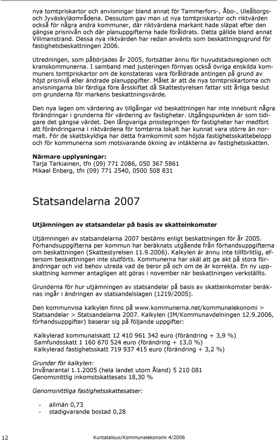 Detta gällde bland annat Villmanstrand. Dessa nya riktvärden har redan använts som beskattningsgrund för fastighetsbeskattningen 2006.