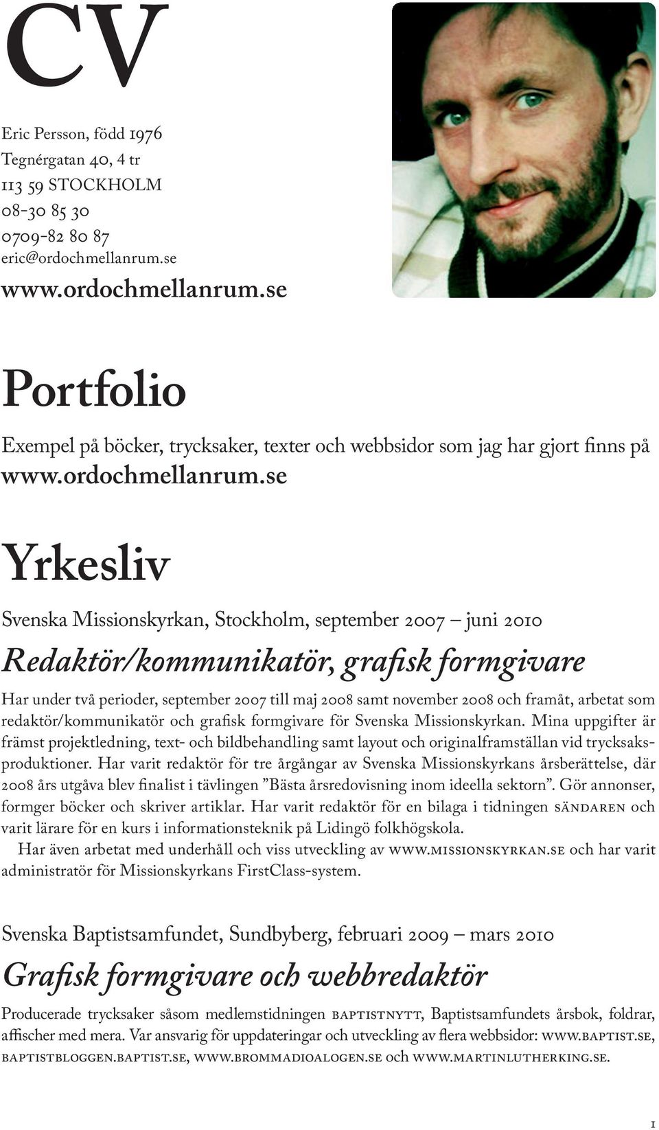 se Portfolio Exempel på böcker, trycksaker, texter och webbsidor som jag har gjort finns på www.ordochmellanrum.